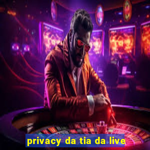 privacy da tia da live